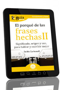 GuíaBurros El porqué de las frases hechas. Significado, origen y uso, para hablar y escribir mejor.